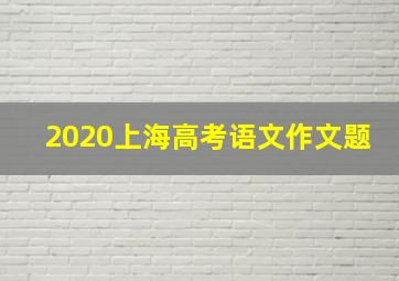 2020上海高考语文作文题