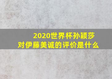 2020世界杯孙颖莎对伊藤美诚的评价是什么