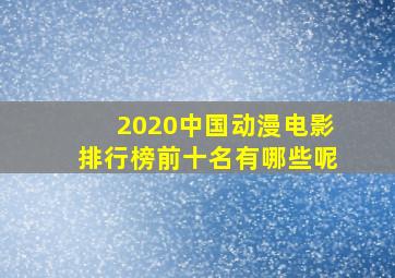 2020中国动漫电影排行榜前十名有哪些呢