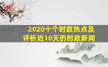 2020十个时政热点及评析近10天的时政新闻