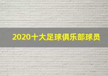 2020十大足球俱乐部球员