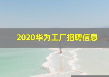 2020华为工厂招聘信息