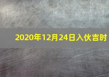 2020年12月24日入伙吉时