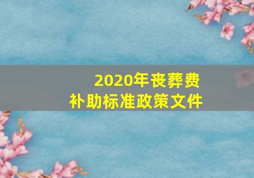 2020年丧葬费补助标准政策文件