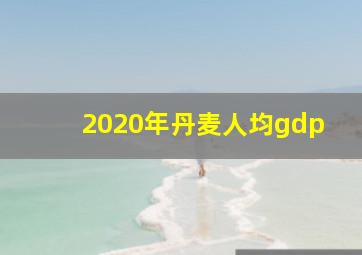 2020年丹麦人均gdp