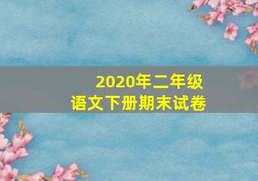 2020年二年级语文下册期末试卷