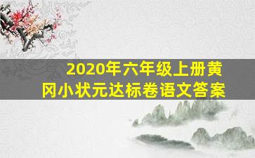 2020年六年级上册黄冈小状元达标卷语文答案