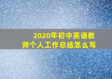 2020年初中英语教师个人工作总结怎么写