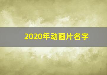 2020年动画片名字