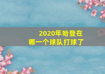 2020年哈登在哪一个球队打球了