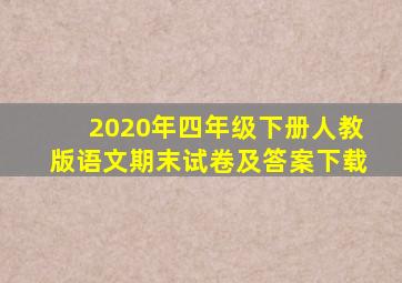 2020年四年级下册人教版语文期末试卷及答案下载