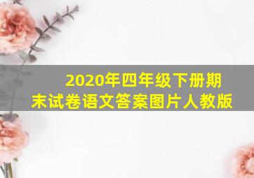 2020年四年级下册期末试卷语文答案图片人教版