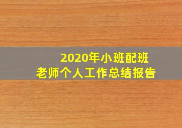 2020年小班配班老师个人工作总结报告