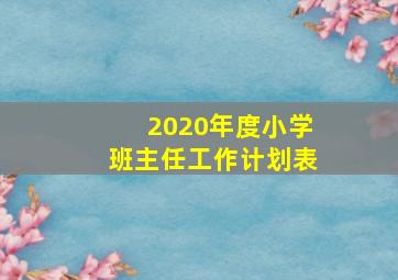 2020年度小学班主任工作计划表