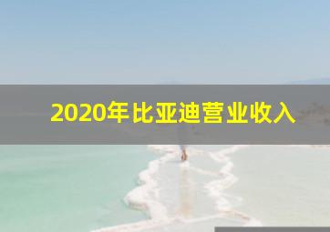 2020年比亚迪营业收入