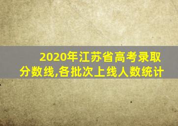 2020年江苏省高考录取分数线,各批次上线人数统计