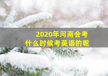 2020年河南会考什么时候考英语的呢