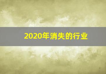 2020年消失的行业