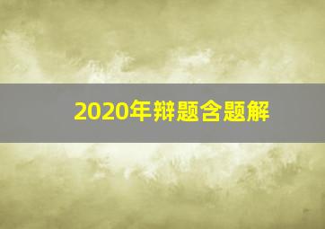 2020年辩题含题解