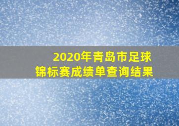 2020年青岛市足球锦标赛成绩单查询结果