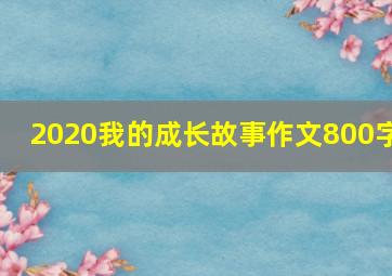 2020我的成长故事作文800字