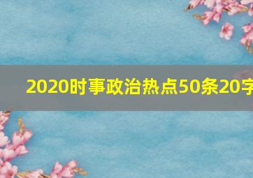 2020时事政治热点50条20字