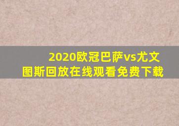 2020欧冠巴萨vs尤文图斯回放在线观看免费下载