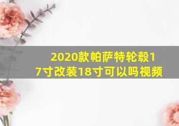 2020款帕萨特轮毂17寸改装18寸可以吗视频