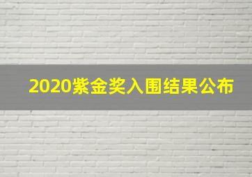 2020紫金奖入围结果公布