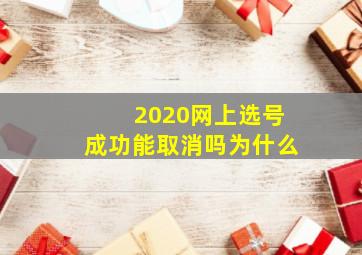 2020网上选号成功能取消吗为什么