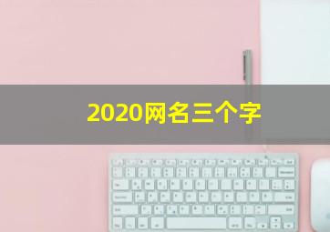 2020网名三个字