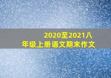 2020至2021八年级上册语文期末作文