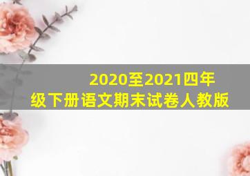 2020至2021四年级下册语文期末试卷人教版