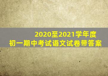 2020至2021学年度初一期中考试语文试卷带答案