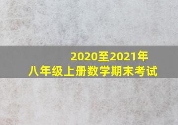 2020至2021年八年级上册数学期末考试