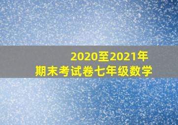 2020至2021年期末考试卷七年级数学