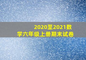 2020至2021数学六年级上册期末试卷