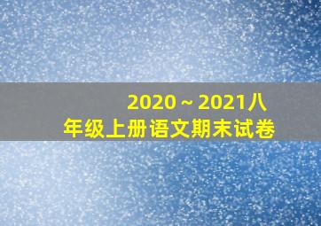 2020～2021八年级上册语文期末试卷