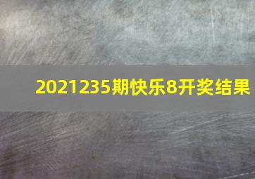 2021235期快乐8开奖结果