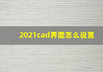 2021cad界面怎么设置