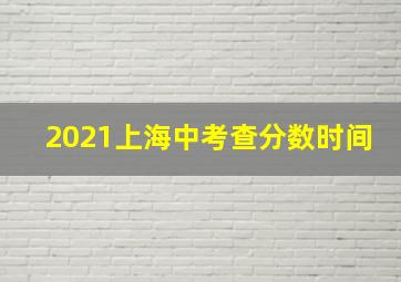 2021上海中考查分数时间