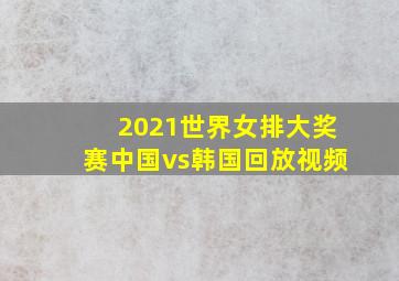 2021世界女排大奖赛中国vs韩国回放视频