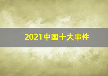 2021中国十大事件