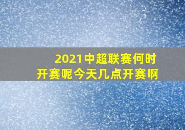 2021中超联赛何时开赛呢今天几点开赛啊