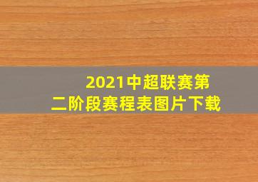 2021中超联赛第二阶段赛程表图片下载