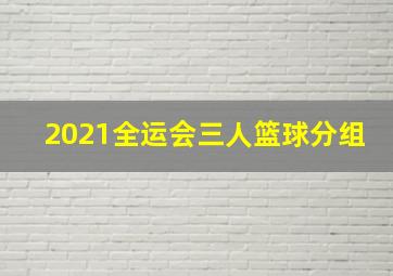 2021全运会三人篮球分组