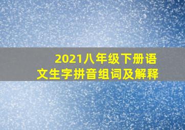 2021八年级下册语文生字拼音组词及解释