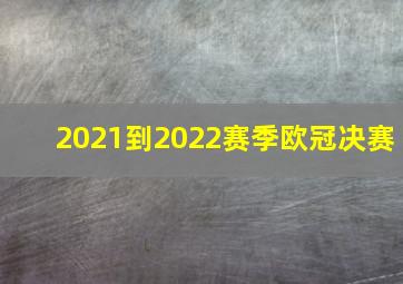 2021到2022赛季欧冠决赛