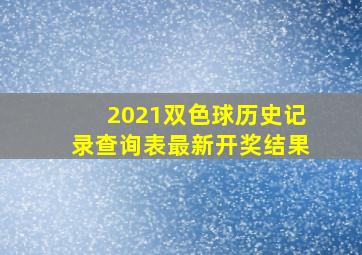 2021双色球历史记录查询表最新开奖结果