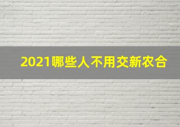 2021哪些人不用交新农合